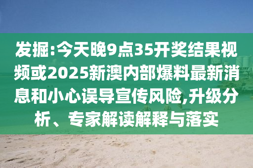 發(fā)掘:今天晚9點(diǎn)35開獎(jiǎng)結(jié)果視頻或2025新澳內(nèi)部爆料最新消息和小心誤導(dǎo)宣傳風(fēng)險(xiǎn),升級分析、專家解讀解釋與落實(shí)